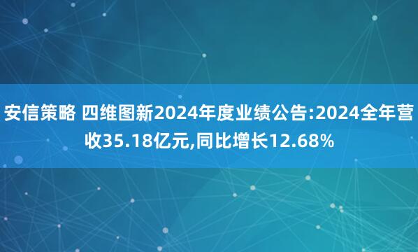 安信策略 四维图新2024年度业绩公告:2024全年营收35.18亿元,同比增长12.68%