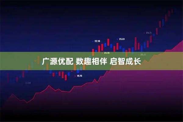 广源优配 数趣相伴 启智成长
